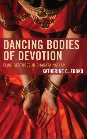 Dancing Bodies of Devotion de Katherine C. Zubko