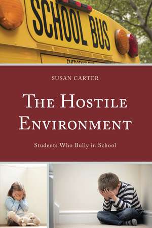 The Hostile Environment: Students Who Bully in School de Susan Carter