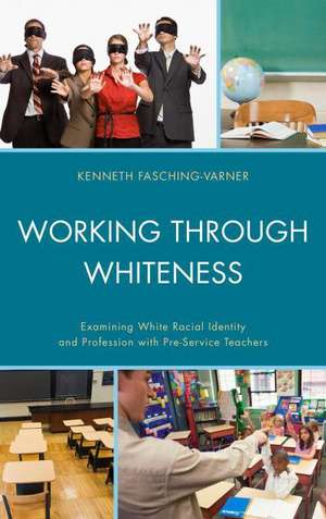 Working Through Whiteness de Kenneth James Fasching-Varner