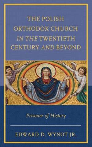 The Polish Orthodox Church in the Twentieth Century and Beyond de Edward D. Wynot