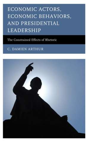 Economic Actors, Economic Behaviors, and Presidential Leadership de C. Damien Arthur