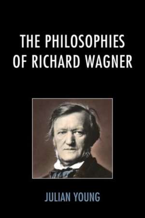 The Philosophies of Richard Wagner de Julian Young