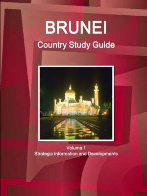 Brunei Country Study Guide Volume 1 Strategic Information and Developments de Inc Ibp