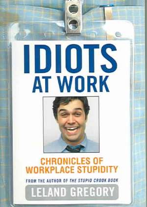 Idiots at Work de Leland Gregory