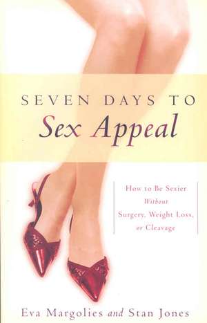 Seven Days to Sex Appeal: How to Be Sexier Without Surgery, Weight Loss, or Cleavage de Eva Margolies