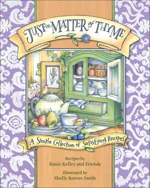 Just a Matter of Thyme: A Simple Collection of Satisfying Recipes de Roxie Kelley