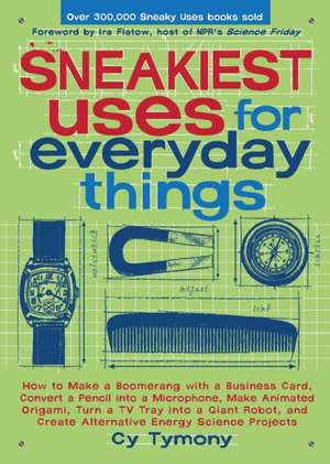 Sneakiest Uses for Everyday Things: How to Make a Boomerang with a Business Card, Convert a Pencil Into a Microphone, Make Animated Origami, Turn a TV de Cy Tymony