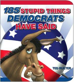 185 Stupid Things Democrats Have Said de Ted Rueter