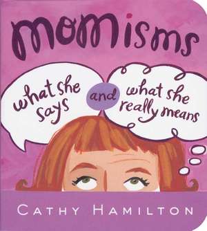 Momisms: What She Says and What She Really Means de Cathy Hamilton
