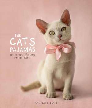 The Cat's Pajamas: 101 of the World's Cutest Cats de Rachael Hale