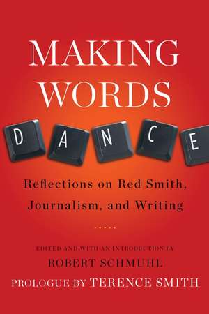 Making Words Dance: Reflections on Red Smith, Journalism, and Writing de Terence Smith