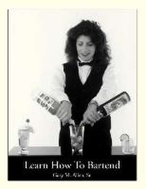 Learn How to Bartend de Gary M. Sr Allen