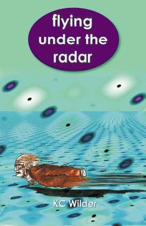 Flying Under the Radar de K. C. Wilder