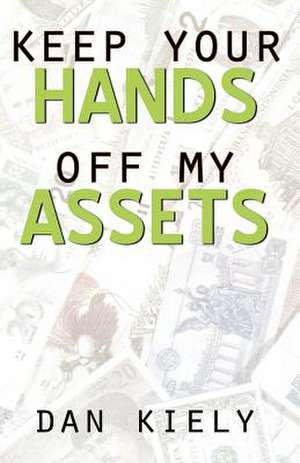 Keep Your Hands Off My Assets de Dan Kiely