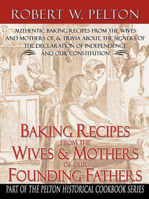 Baking Recipes of Our Founding Fathers: Gunpowder & Its Men de Robert W. Pelton