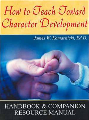 How to Teach Toward Character Development de James W. Komarnicki Ed D.