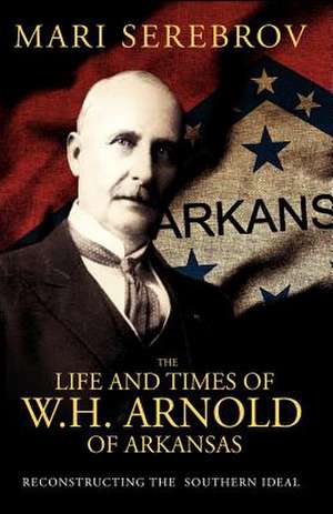 The Life and Times of W. H. Arnold of Arkansas de Mari Serebrov