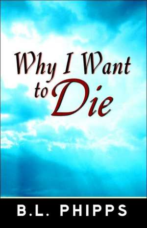 Why I Want to Die de B. L. Phipps