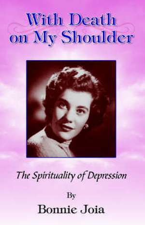 With Death on My Shoulder: The Spirituality of Depression de Bonnie Joia