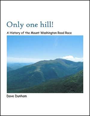 Only One Hill! a History of the Mt. Washington Road Race: Stories and Poems de Dave Dunham