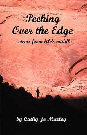 Peeking Over the Edge.Views from Life's Middle: Socialization to Realization de Cathy Marley