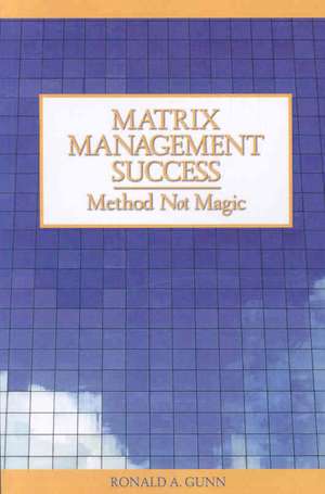 Matrix Management Success-Method Not Magic de Ronald A. Gunn