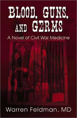 Blood, Guns, and Germs de MD Warren Feldman