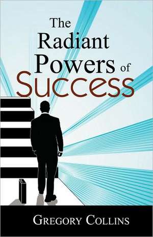 The Radiant Powers of Success de Gregory Collins