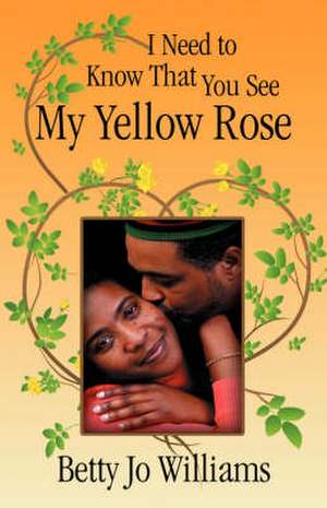 I Need to Know That You See My Yellow Rose de Betty Jo Williams