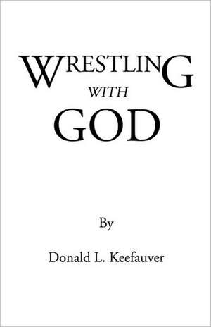 Wrestling with God: Twenty Critical Check Points de Donald L. Keefauver