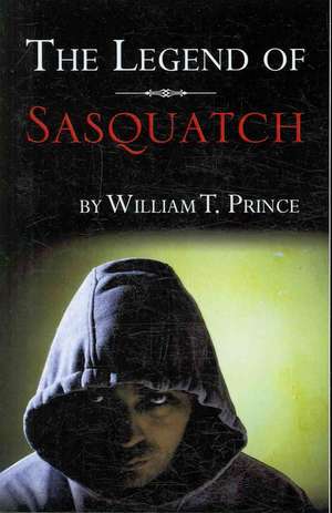 The Legend of Sasquatch de William T. Prince