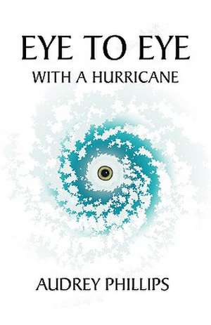 Eye to Eye with a Hurricane de Audrey Phillips