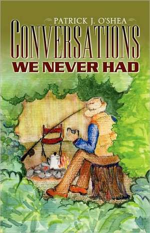 Conversations We Never Had de Patrick J. O'Shea