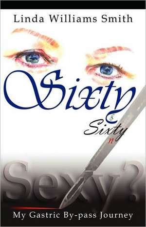 Sixty, $Sixty, N Sexy?: How the Bible Is Misused to Condemn Homosexuality de Linda Williams Smith