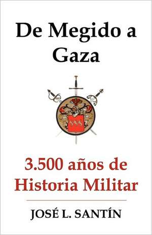 de Megido a Gaza: 3.500 Anos de Historia Militar de Jose L. Santin