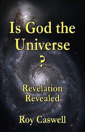 Is God the Universe? Revelation Revealed de Roy Caswell