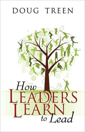 How Leaders Learn to Lead de Doug Treen