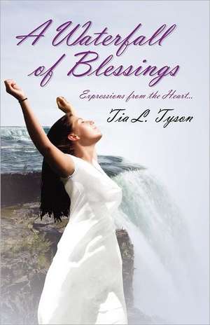 A Waterfall of Blessings, Expressions from the Heart de Tia L. Tyson