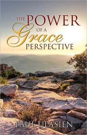 The Power of a Grace Perspective de Paul Ulasien