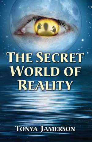 The Secret World of Reality de Tonya Jamerson