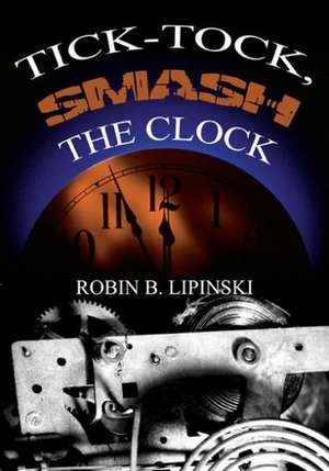 Tick Tock Smash the Clock de Robin Lipinski