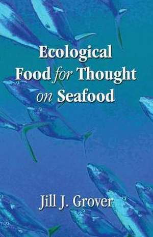 Ecological Food for Thought on Seafood de Jill Grover