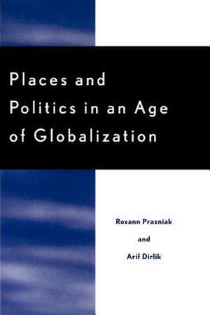 Places and Politics in an Age of Globalization de Roxann Prazniak