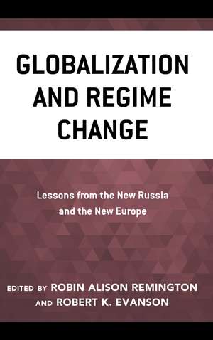 Globalization and Regime Change: Lessons from the New Russia and the New Europe de Robin Alison Remington