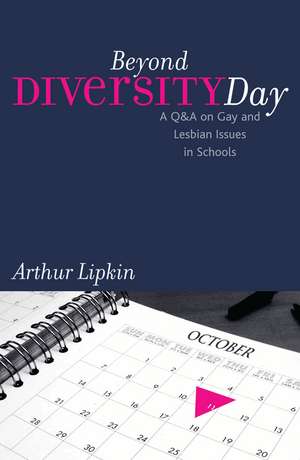 Beyond Diversity Day: A Q&A on Gay and Lesbian Issues in Schools de Arthur Lipkin, Ed.D