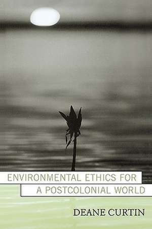 Environmental Ethics for a Postcolonial World de Deane Curtin