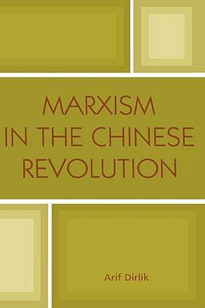 Marxism in the Chinese Revolution de Arif Dirlik