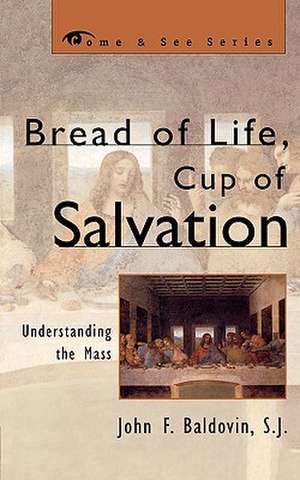 Bread of Life, Cup of Salvation de John F.SJ Baldovin