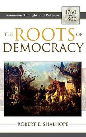 The Roots of Democracy de Robert E. Shalhope