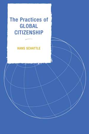 The Practices of Global Citizenship de Hans Schattle